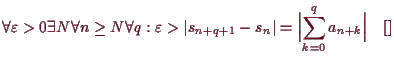 \bgroup\color{demo}$\displaystyle \forall\varepsilon >0\exists N\forall n\geq N\...
...n+{q+1}}-s_n\vert
=\Bigl\vert\sum_{k=0}^q a_{n+k}\Bigr\vert{\rm\quad[]}
$\egroup