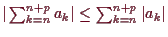 \bgroup\color{demo}$ \vert\sum_{k=n}^{n+p}a_k\vert\leq \sum_{k=n}^{n+p}\vert a_k\vert$\egroup