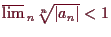 \bgroup\color{demo}$ \varlimsup_n \root{n}\of{\vert a_n\vert}<1$\egroup