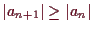 \bgroup\color{demo}$ \vert a_{n+1}\vert\geq \vert a_n\vert$\egroup