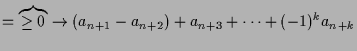 $\displaystyle = \overbrace{\geq 0}\to{(a_{n+1}-a_{n+2})}+a_{n+3}+\dots+(-1)^ka_{n+k}$