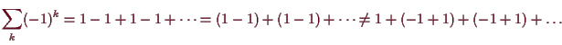 \bgroup\color{demo}$\displaystyle \sum_k (-1)^k=1-1+1-1+\dots=(1-1)+(1-1)+\dots\ne 1+(-1+1)+(-1+1)+\dots
$\egroup