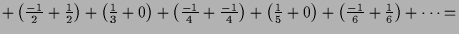 $\displaystyle +\left(\tfrac{-1}2+\tfrac{1}{2}\right) +\left(\tfrac{1}3+0\right)...
...ht) +\left(\tfrac{1}5+0\right) + \left(\tfrac{-1}6+\tfrac{1}{6}\right) + \dots=$