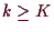 \bgroup\color{demo}$ k\geq K$\egroup