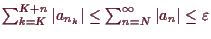 \bgroup\color{demo}$ \sum_{k=K}^{K+n}\vert a_{n_k}\vert\leq\sum_{n=N}^{\infty}\vert a_n\vert\leq \varepsilon $\egroup