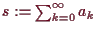\bgroup\color{demo}$ s:=\sum_{k=0}^{\infty}a_k$\egroup