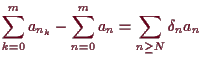 \bgroup\color{demo}$\displaystyle \sum_{k=0}^m a_{n_k}-\sum_{n=0}^m a_n=\sum_{n\geq N} \de_n a_n
$\egroup