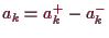 \bgroup\color{demo}$ a_k=a_k^+-a_k^-$\egroup