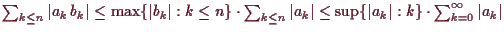 \bgroup\color{demo}$ \sum_{k\leq n}\vert a_k\,b_k\vert\leq \max\{\vert b_k\vert:...
...vert\leq
\sup\{\vert a_k\vert:k\}\cdot \sum_{k=0}^{\infty}\vert a_k\vert$\egroup