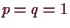 \bgroup\color{demo}$ p=q=1$\egroup