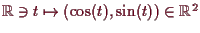 \bgroup\color{demo}$ \mathbb{R}\ni t\mapsto (\cos(t),\sin(t))\in\mathbb{R}^2$\egroup