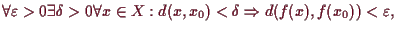\bgroup\color{demo}$\displaystyle \forall\varepsilon >0\exists\delta >0\forall x\in X:d(x,x_0)<\delta \Rightarrow d(f(x),f(x_0))<\varepsilon ,
$\egroup