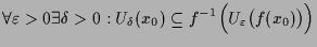 $\displaystyle \forall\varepsilon >0\exists\delta >0: U_{\delta }(x_0)\subseteq f^{-1}\Bigl(U_{\varepsilon }\bigl(f(x_0)\bigr)\Bigr)$
