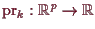 \bgroup\color{demo}$ \operatorname{pr}_k:\mathbb{R}^p\to \mathbb{R}$\egroup
