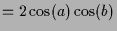 $\displaystyle = 2\cos(a)\cos(b)$