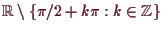 \bgroup\color{demo}$ \mathbb{R}\setminus \{\pi/2+k\pi:k\in\mathbb{Z}\}$\egroup