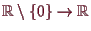 \bgroup\color{demo}$ \mathbb{R}\setminus\{0\}\to\mathbb{R}$\egroup