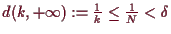 \bgroup\color{demo}$ d(k,+{\infty}):=\frac1k\leq \frac1N<\delta $\egroup