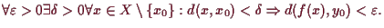 \bgroup\color{demo}$\displaystyle \forall \varepsilon >0\exists\delta >0\forall ...
...X\setminus\{x_0\}:d(x,x_0)<\delta \Rightarrow d(f(x),y_0)<\varepsilon .
$\egroup