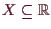\bgroup\color{demo}$ X\subseteq \mathbb{R}$\egroup