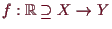 \bgroup\color{demo}$ f:\mathbb{R}\supseteq X\to Y$\egroup