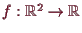 \bgroup\color{demo}$ f:\mathbb{R}^2\to\mathbb{R}$\egroup