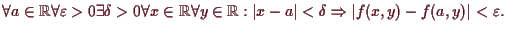 \bgroup\color{demo}$\displaystyle \forall a\in\mathbb{R}\forall\varepsilon >0\ex...
...ert x-a\vert<\delta \Rightarrow \vert f(x,y)-f(a,y)\vert<\varepsilon .
$\egroup