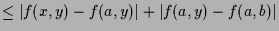 $\displaystyle \leq \vert f(x,y)-f(a,y)\vert + \vert f(a,y)-f(a,b)\vert$