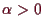 \bgroup\color{demo}$ \alpha >0$\egroup
