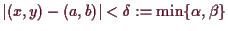 \bgroup\color{demo}$ \vert(x,y)-(a,b)\vert<\delta :=\min\{\alpha ,\beta \}$\egroup