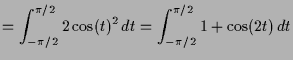 $\displaystyle = \int_{-\pi/2}^{\pi/2} 2\cos(t)^2\,dt = \int_{-\pi/2}^{\pi/2} 1+\cos(2t) \,dt$
