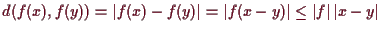 \bgroup\color{demo}$ d(f(x),f(y))=\vert f(x)-f(y)\vert=\vert f(x-y)\vert\leq \vert f\vert\,\vert x-y\vert$\egroup
