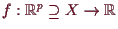 \bgroup\color{demo}$ f:\mathbb{R}^p\supseteq X\to\mathbb{R}$\egroup