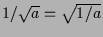 $ 1/\sqrt{a}=\sqrt{1/a}$