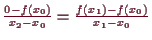 \bgroup\color{demo}$ \frac{0-f(x_0)}{x_2-x_0}=\frac{f(x_1)-f(x_0)}{x_1-x_0}$\egroup