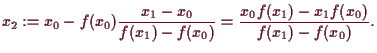\bgroup\color{demo}$\displaystyle x_2:=x_0-f(x_0)\frac{x_1-x_0}{f(x_1)-f(x_0)}=\frac{x_0f(x_1)-x_1f(x_0)}{f(x_1)-f(x_0)}.
$\egroup