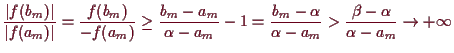 \bgroup\color{demo}$\displaystyle \frac{\vert f(b_m)\vert}{\vert f(a_m)\vert}=\f...
...b_m-\alpha }{\alpha -a_m}>\frac{\beta -\alpha }{\alpha -a_m}\to+{\infty}$\egroup