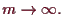 \bgroup\color{demo}$\displaystyle m\to{\infty}.
$\egroup