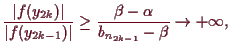 \bgroup\color{demo}$\displaystyle \frac{\vert f(y_{2k})\vert}{\vert f(y_{2k-1})\vert} \geq \frac{\beta -\alpha }{b_{n_{2k-1}}-\beta }\to+{\infty},
$\egroup