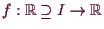 \bgroup\color{demo}$ f:\mathbb{R}\supseteq I\to \mathbb{R}$\egroup
