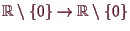 \bgroup\color{demo}$ \mathbb{R}\setminus\{0\}\to\mathbb{R}\setminus\{0\}$\egroup
