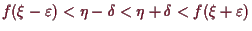 \bgroup\color{demo}$ f(\xi -\varepsilon )<\eta -\delta <\eta +\delta <f(\xi +\varepsilon )$\egroup