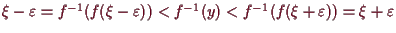 \bgroup\color{demo}$ \xi -\varepsilon =f^{-1}(f(\xi -\varepsilon ))<f^{-1}(y)<f^{-1}(f(\xi +\varepsilon ))=\xi +\varepsilon $\egroup