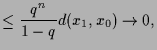 $\displaystyle \leq \frac{q^n}{1-q} d(x_1,x_0)\to 0,$