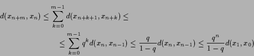 \begin{multline*}
d(x_{n+m},x_n) \leq \sum_{k=0}^{m-1} d(x_{n+k+1},x_{n+k})
\leq...
...leq \frac{q}{1-q} d(x_n,x_{n-1})
\leq \frac{q^n}{1-q} d(x_1,x_0)
\end{multline*}