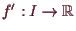 \bgroup\color{demo}$ f':I\to\mathbb{R}$\egroup