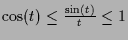 $ \cos(t)\leq \frac{\sin(t)}{t}\leq 1$