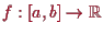\bgroup\color{proclaim}$ f:[a,b]\to\mathbb{R}$\egroup
