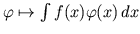 $ \varphi\mapsto\int
f(x)\varphi(x) dx$