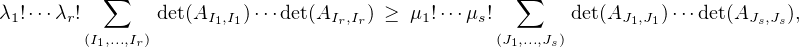           ∑                                      ∑
λ1!⋅⋅⋅λr!       det(AI1,I1)⋅⋅⋅det(AIr,Ir) ≥ μ1!⋅⋅⋅μs!       det(AJ1,J1)⋅⋅⋅det(AJs,Js),
        (I1,...,Ir)                                (J1,...,Js)
